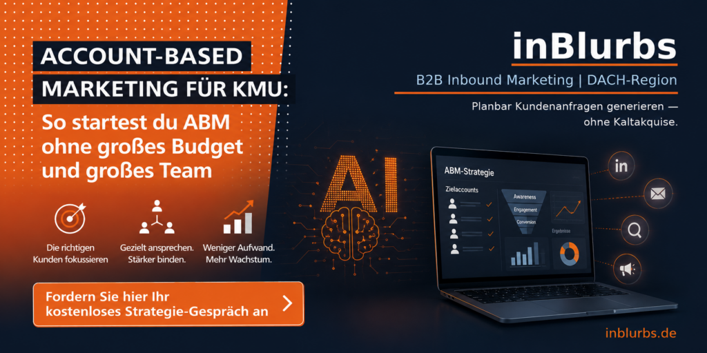 Account Based Marketing, ABM für KMU, B2B Marketing Strategie, Zielkunden gezielt ansprechen, personalisierte B2B Kampagnen, LinkedIn Lead Generierung, Vertrieb Marketing Abstimmung, Leadgenerierung für Unternehmen, digitale Kundengewinnung B2B, strategischer Kundenaufbau B2B, inblurbs inbound marketing