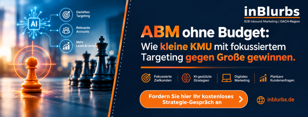 ABM für KMU, Account Based Marketing, ABM ohne Budget, B2B Targeting Strategie, gezieltes Account Marketing, personalisierte B2B Ansprache, ABM für Mittelstand, strategisches Account Targeting, B2B Differenzierung durch Fokus, Marketing Vertrieb Alignment, inblurbs inbound marketing