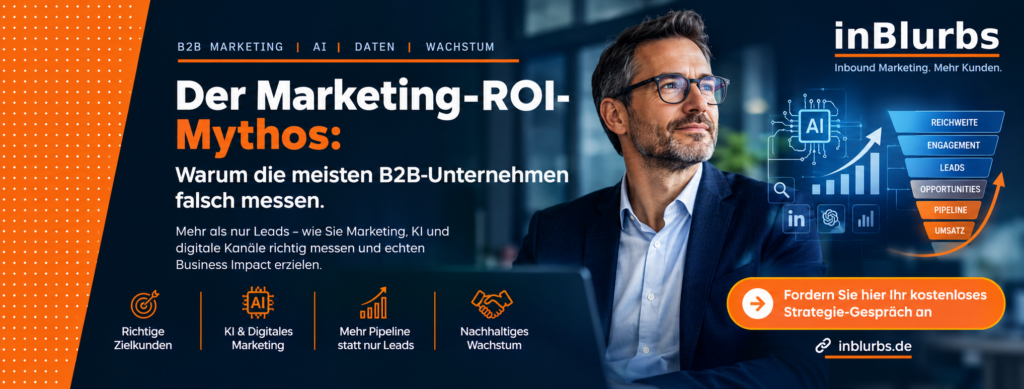 B2B Marketing ROI, Marketing Controlling B2B, B2B Marketing Kennzahlen, Customer Journey Marketing, B2B Marketing Attribution, Account Based Marketing KPIs, Marketing ROI berechnen, Customer Lifetime Value B2B, Marketing Vertrieb Alignment, GEO Marketing Sichtbarkeit, INBLURBS INBOUND MARKETING